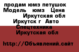 продам юмз-петушок. › Модель ­ юмз › Цена ­ 400 000 - Иркутская обл., Иркутск г. Авто » Спецтехника   . Иркутская обл.